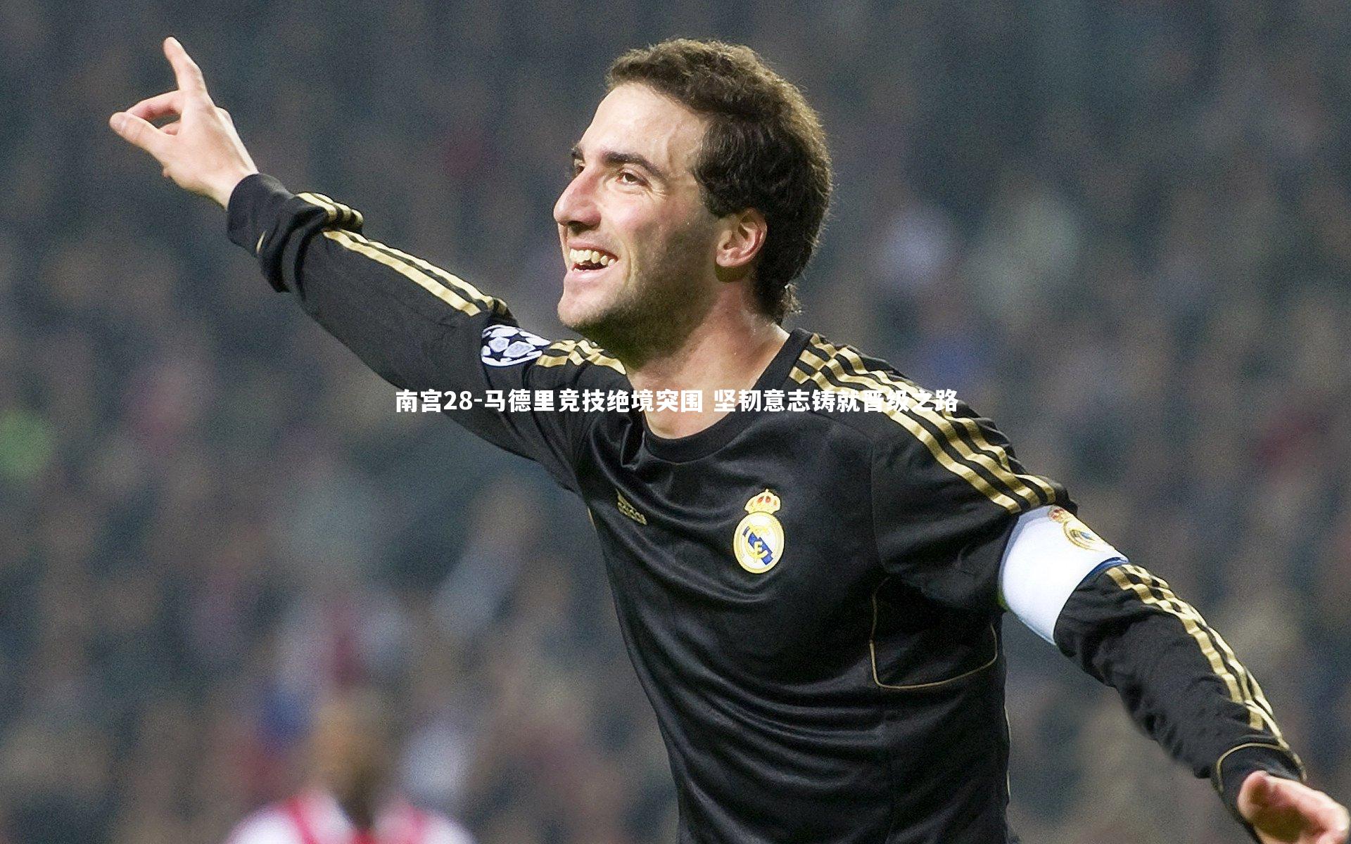 南宫28-马德里竞技绝境突围 坚韧意志铸就晋级之路-第2张图片-南宫28