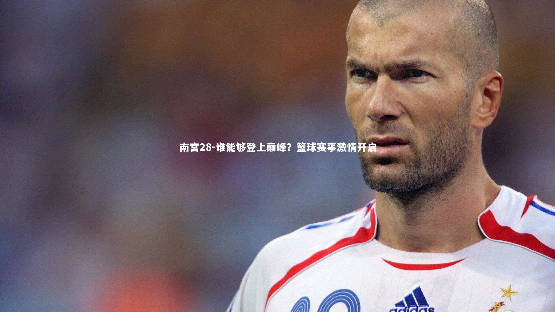 南宫28-谁能够登上巅峰？篮球赛事激情开启-第2张图片-南宫28